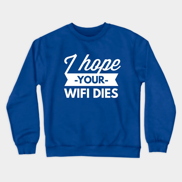 I hope your Wifi dies Crewneck Sweatshirt by tshirtexpress